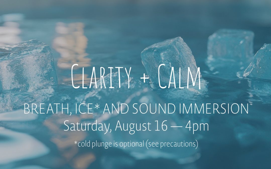 Clarity + Calm: Breath, Ice and Sound Immersion | Aug 16